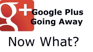 Google Plus Going Away